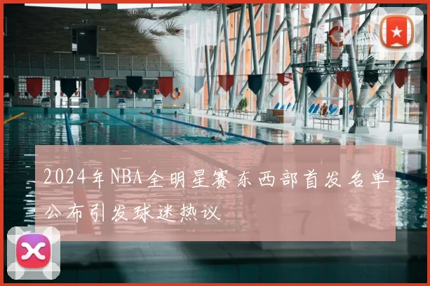 2024年NBA全明星赛东西部首发名单公布引发球迷热议