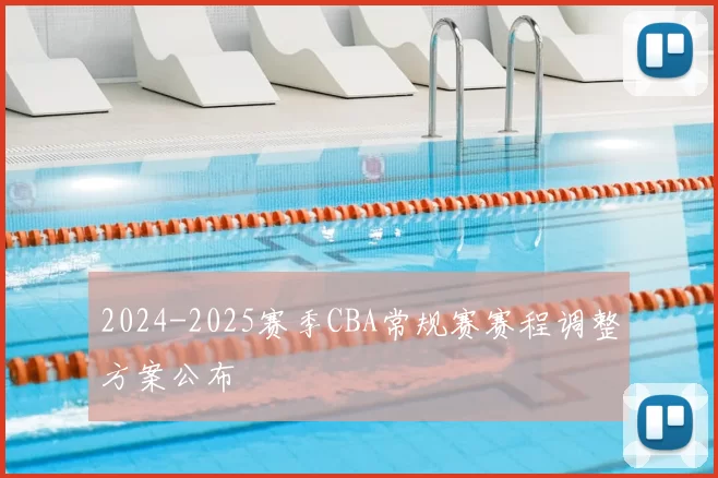 2024-2025赛季CBA常规赛赛程调整方案公布