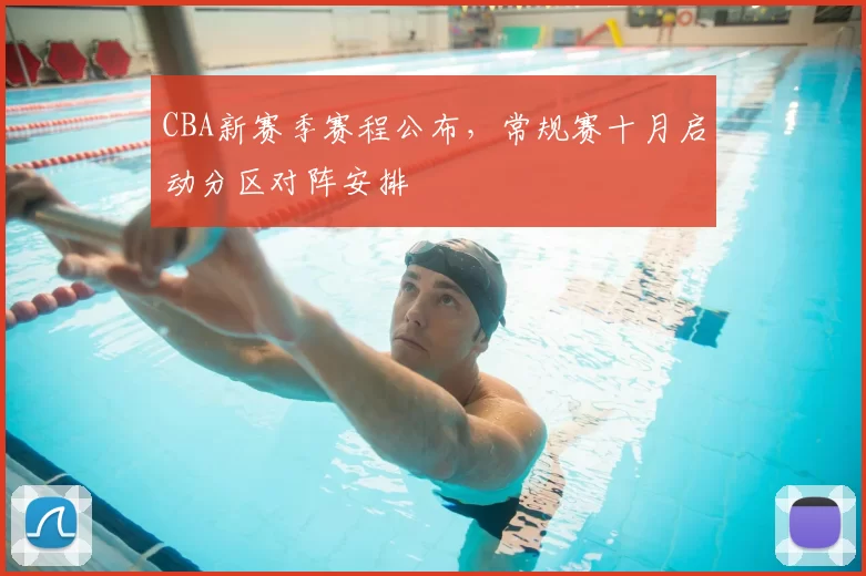 CBA新赛季赛程公布,常规赛十月启动分区对阵安排