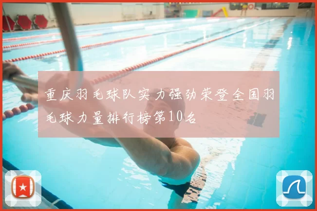 重庆羽毛球队实力强劲荣登全国羽毛球力量排行榜第10名