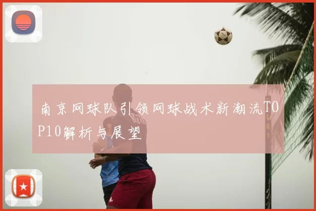 南京网球队引领网球战术新潮流TOP10解析与展望