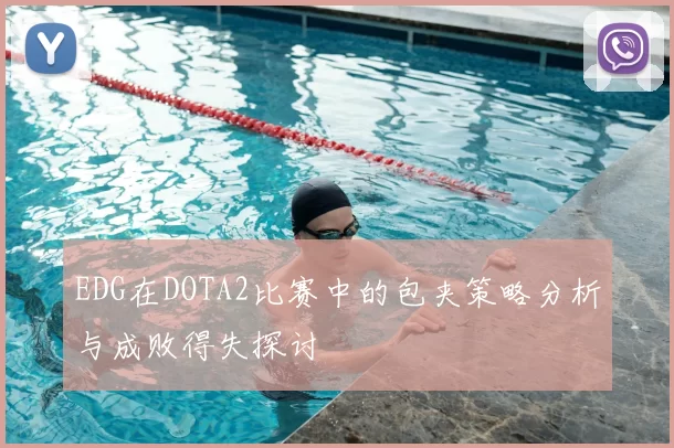 EDG在DOTA2比赛中的包夹策略分析与成败得失探讨