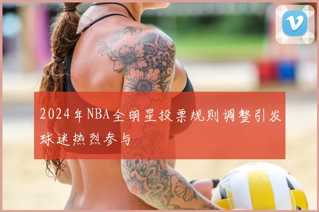 2024年NBA全明星投票规则调整引发球迷热烈参与