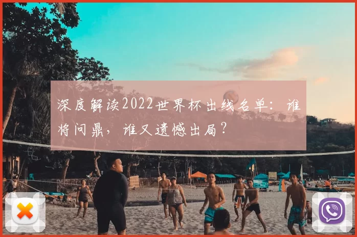 深度解读2022世界杯出线名单:谁将问鼎,谁又遗憾出局?