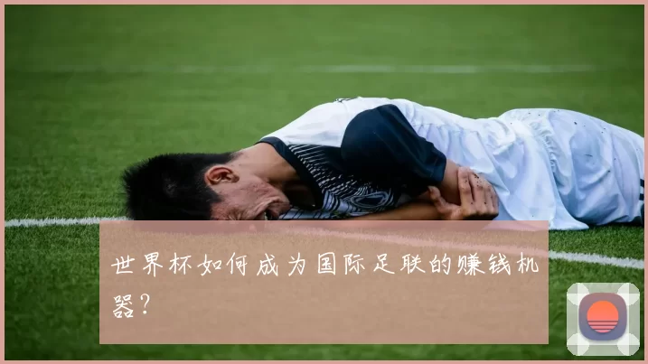 世界杯如何成为国际足联的赚钱机器？
