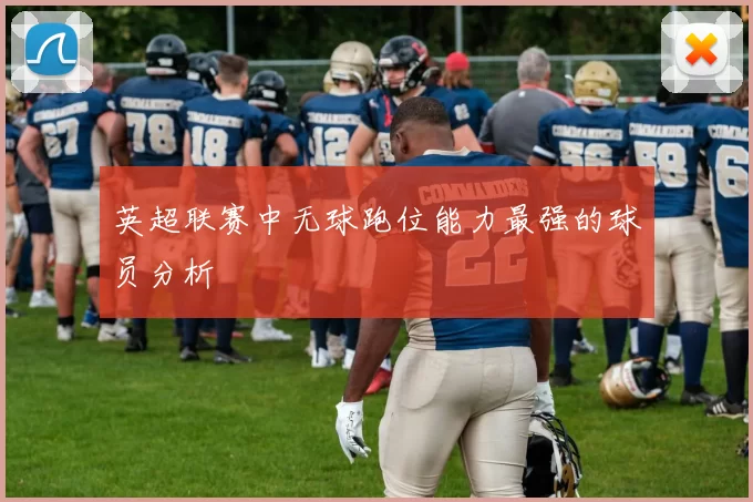 英超联赛中无球跑位能力最强的球员分析