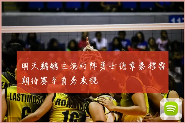 明天鹈鹕主场对阵勇士德章泰穆雷期待赛季首秀表现