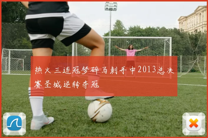 热火三连冠梦碎马刺手中2013总决赛圣城逆转夺冠