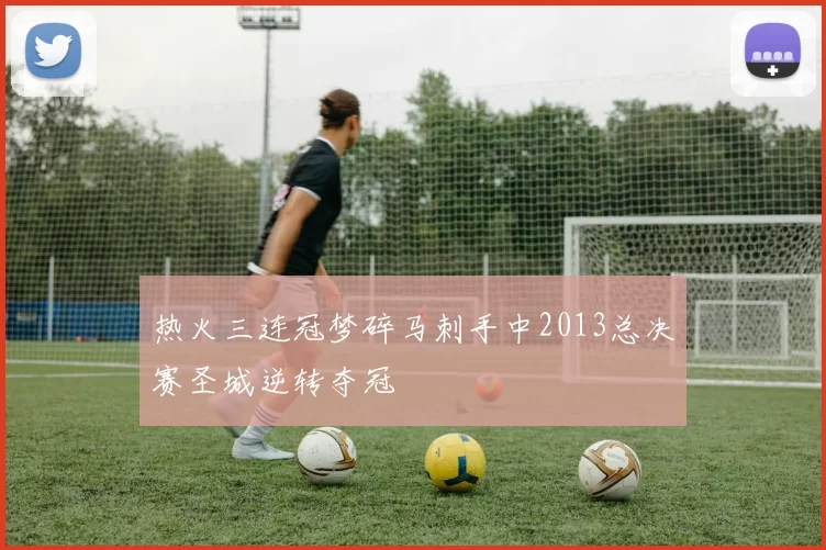 热火三连冠梦碎马刺手中2013总决赛圣城逆转夺冠