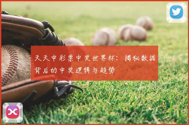 天天中彩票中奖世界杯:揭秘数据背后的中奖逻辑与趋势