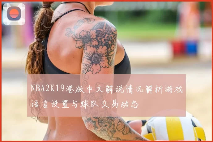 NBA2K19港版中文解说情况解析游戏语言设置与球队交易动态