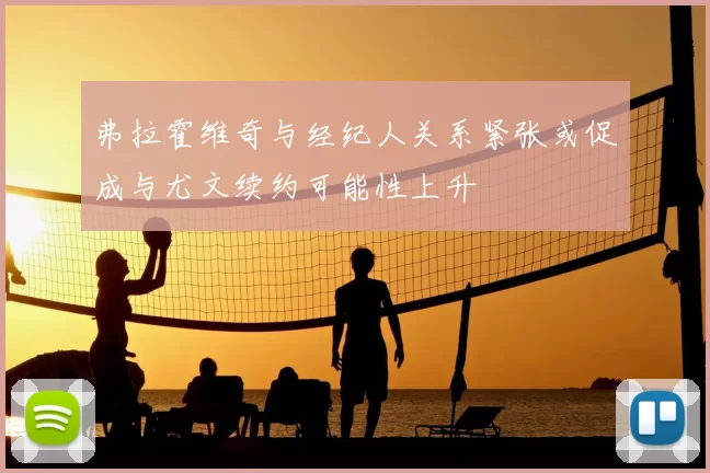 弗拉霍维奇与经纪人关系紧张或促成与尤文续约可能性上升