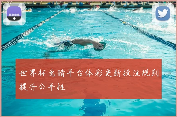 世界杯竞猜平台体彩更新投注规则提升公平性