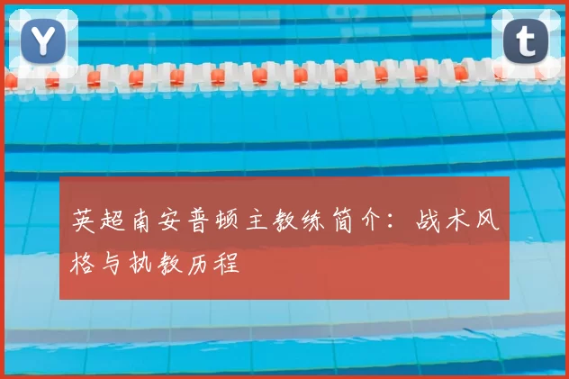 英超南安普顿主教练简介:战术风格与执教历程