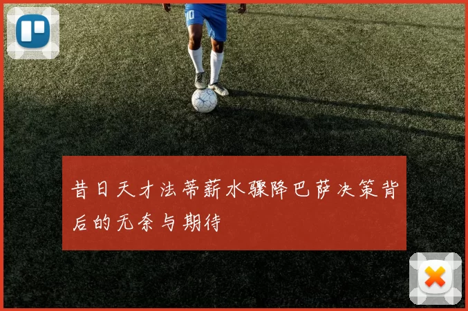 昔日天才法蒂薪水骤降巴萨决策背后的无奈与期待