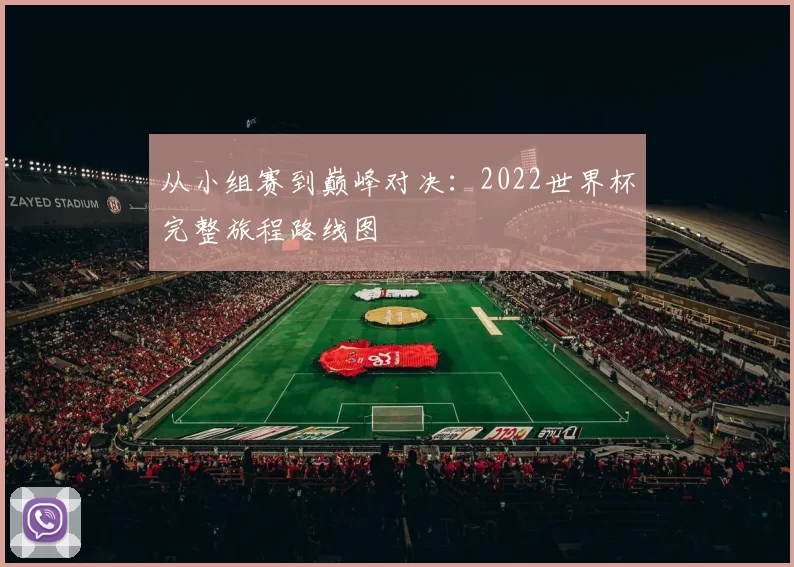 从小组赛到巅峰对决:2022世界杯完整旅程路线图