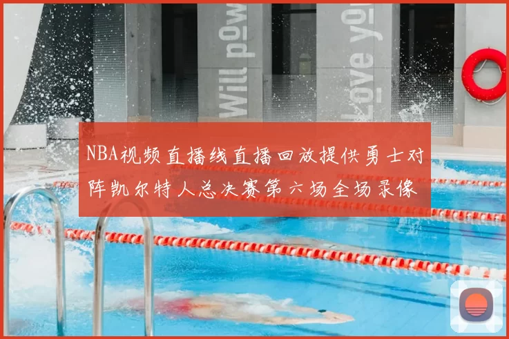 NBA视频直播线直播回放提供勇士对阵凯尔特人总决赛第六场全场录像与精彩集锦
